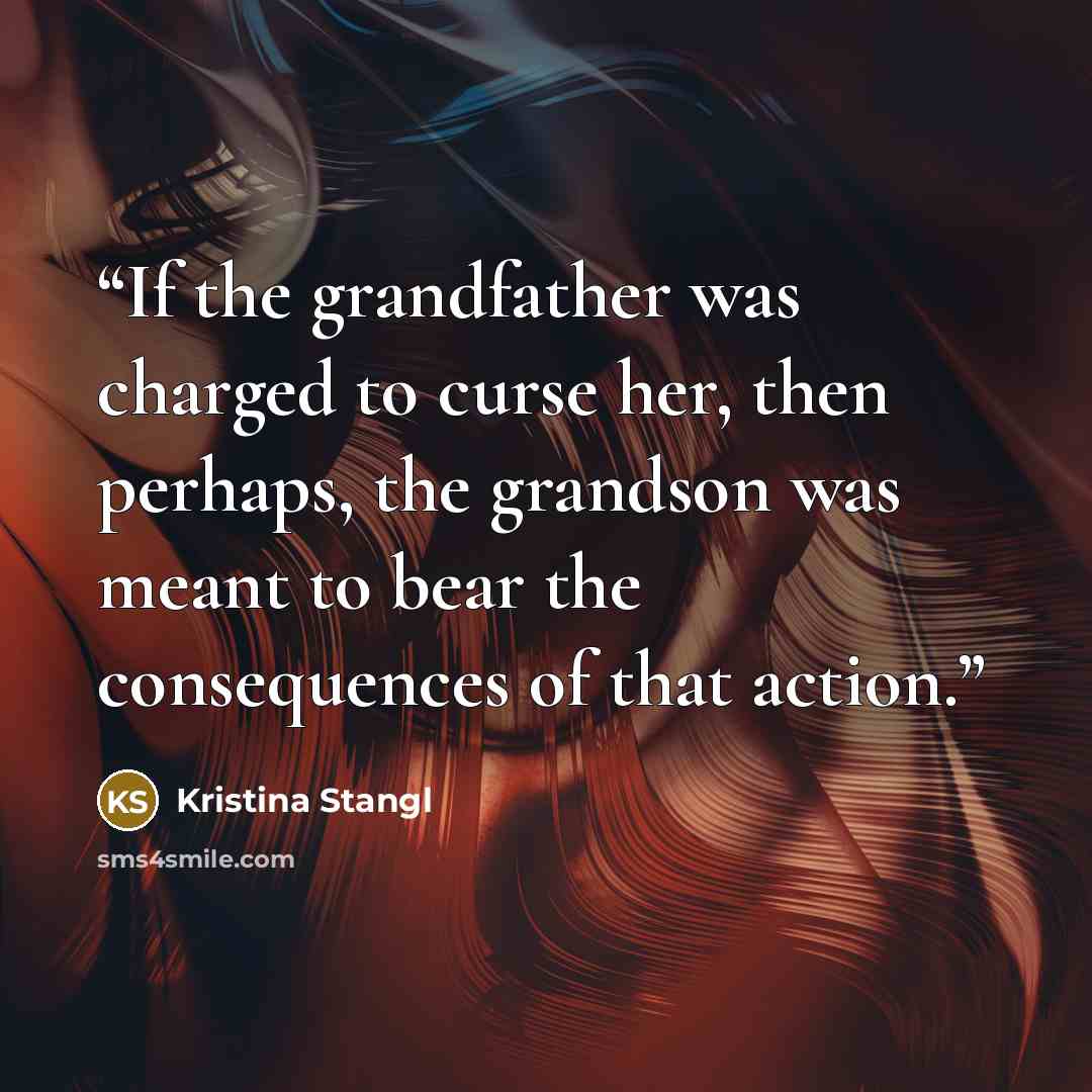 “If the grandfather was charged to curse her, then perhaps, the grandson was meant to bear the consequences of that action.” quote by Kristina Stangl