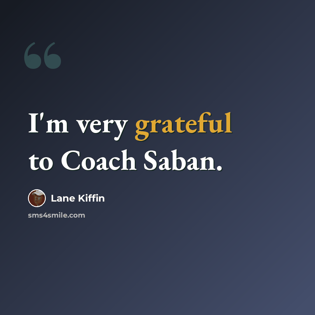 “I'm very grateful to Coach Saban.” quote by Lane Kiffin