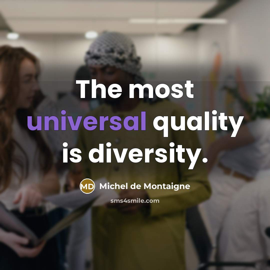 “The most universal quality is diversity.” quote by Michel de Montaigne
