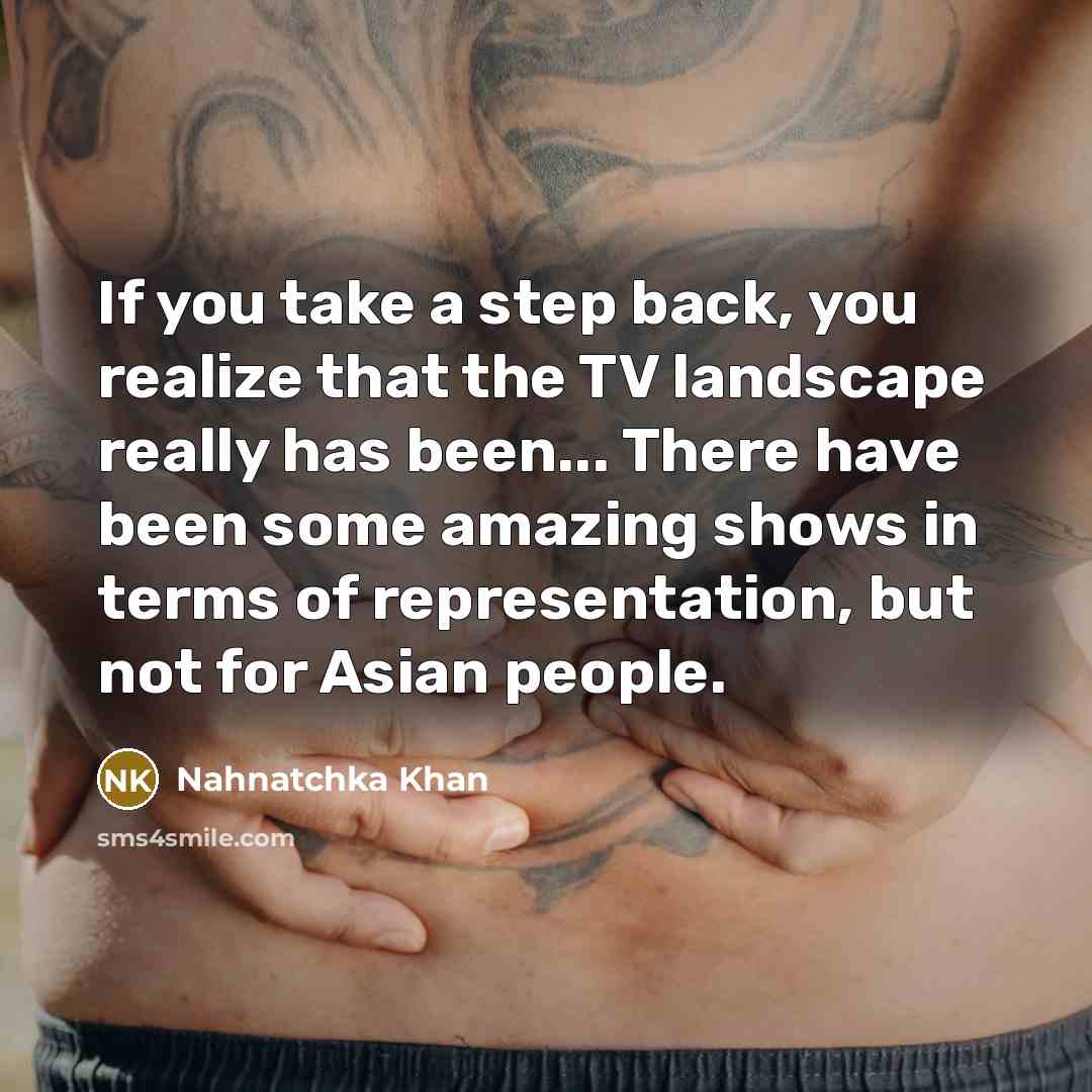“If you take a step back, you realize that the TV landscape really has been... There have been some amazing shows in terms of representation, but not for Asian people.” quote by Nahnatchka Khan