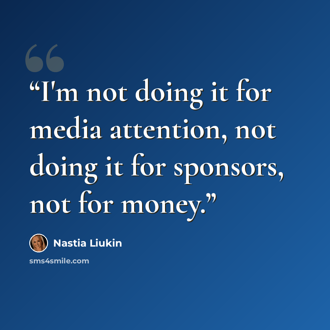 “I'm not doing it for media attention, not doing it for sponsors, not for money.” quote by Nastia Liukin
