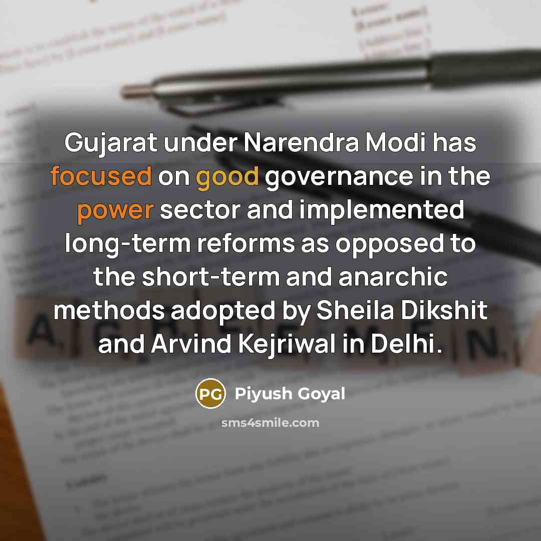 “Gujarat under Narendra Modi has focused on good governance in the power sector and implemented long-term reforms as opposed to the short-term and anarchic methods adopted by Sheila Dikshit and Arvind Kejriwal in Delhi.” quote by Piyush Goyal