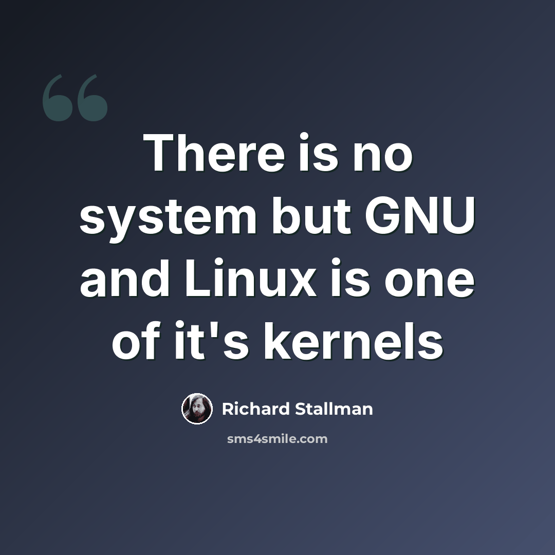 “There is no system but GNU and Linux is one of it's kernels” quote by Richard Stallman