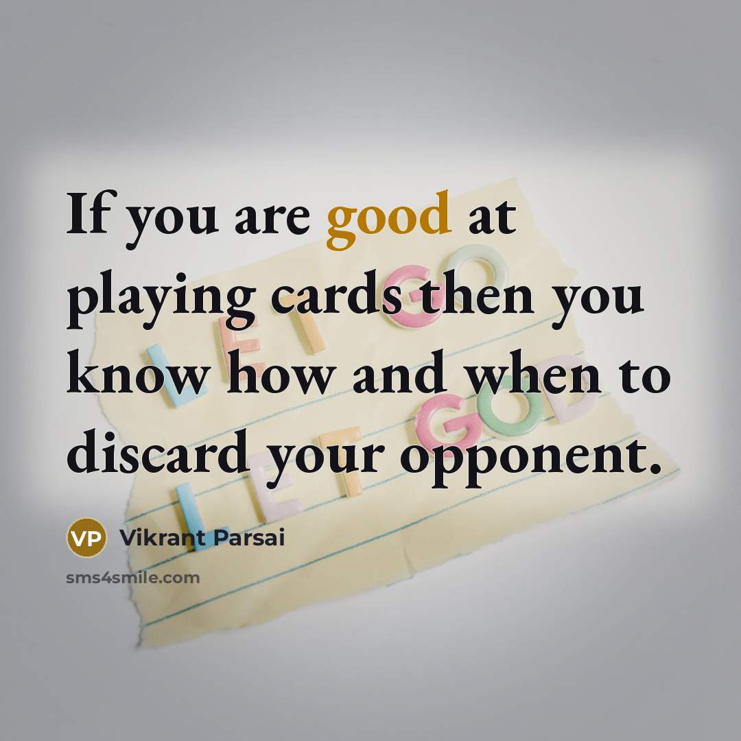 “If you are good at playing cards then you know how and when to discard your opponent.” quote by Vikrant Parsai