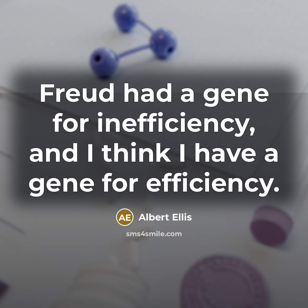“Freud had a gene for inefficiency, and I think I have a gene for efficiency.” quote by Albert Ellis