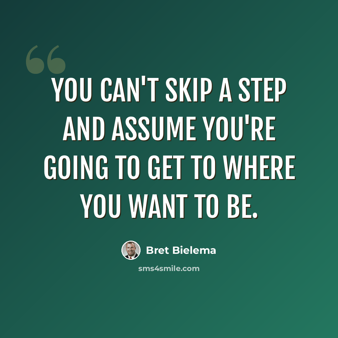 “You can't skip a step and assume you're going to get to where you want to be.” quote by Bret Bielema