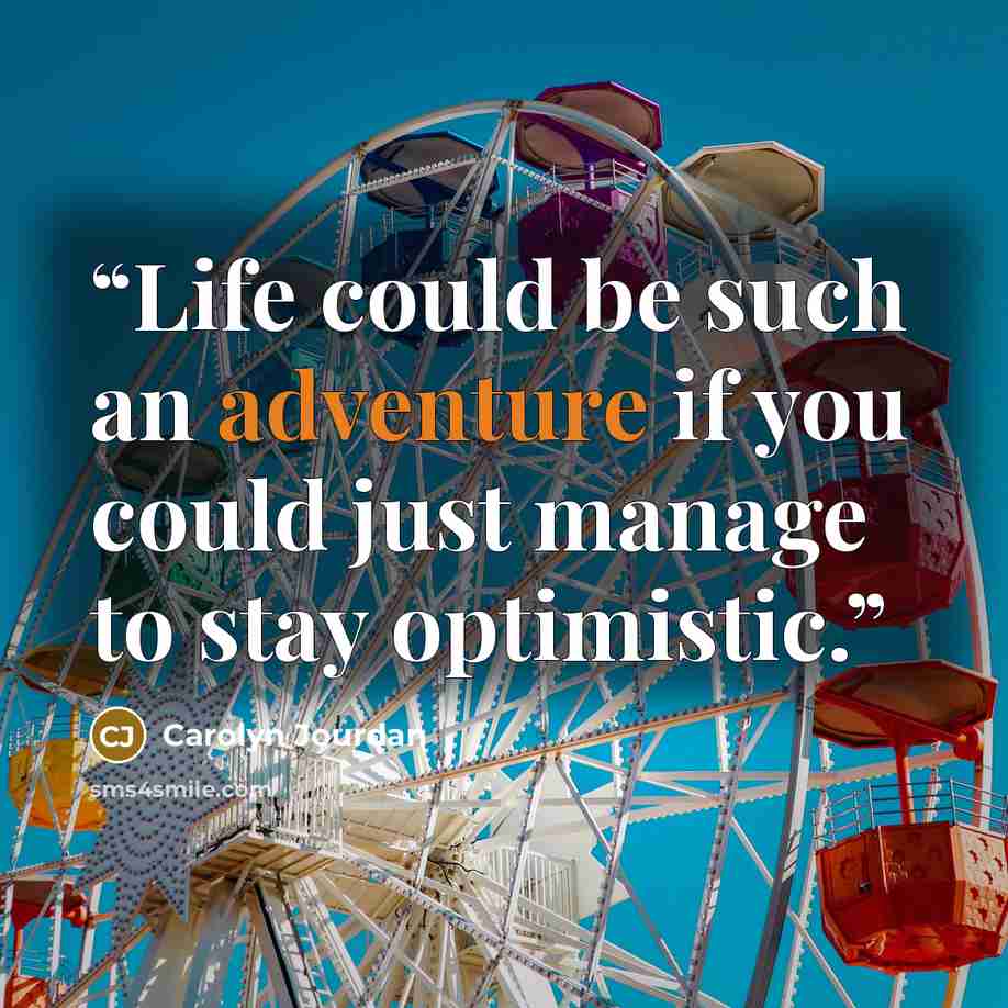 “Life could be such an adventure if you could just manage to stay optimistic.” quote by Carolyn Jourdan