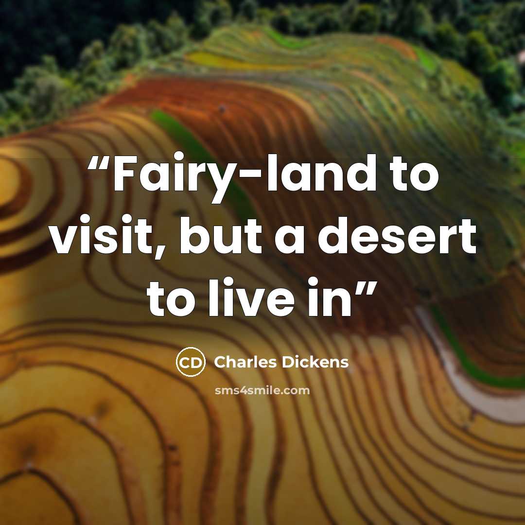 “Fairy-land to visit, but a desert to live in” quote by Charles Dickens