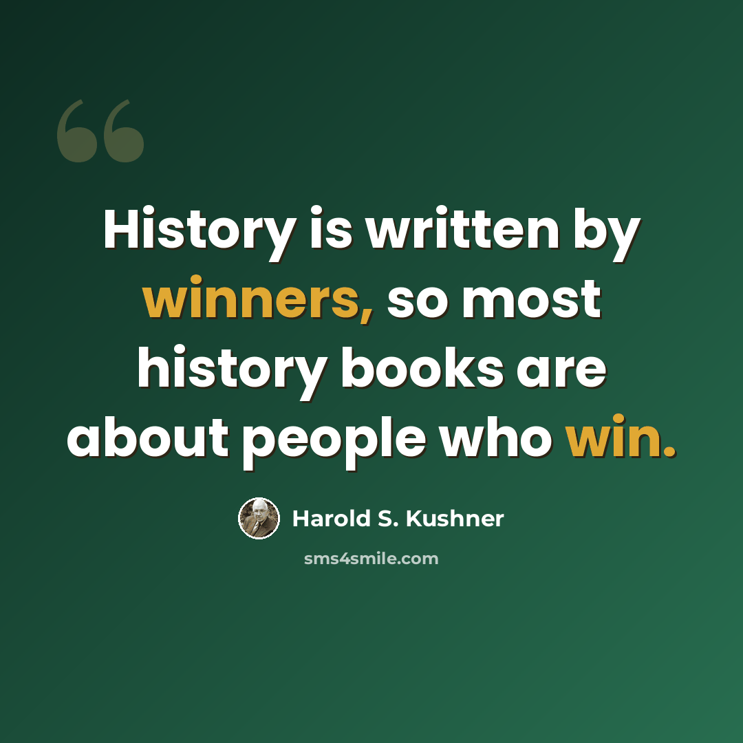 “History is written by winners, so most history books are about people who win.” quote by Harold S. Kushner