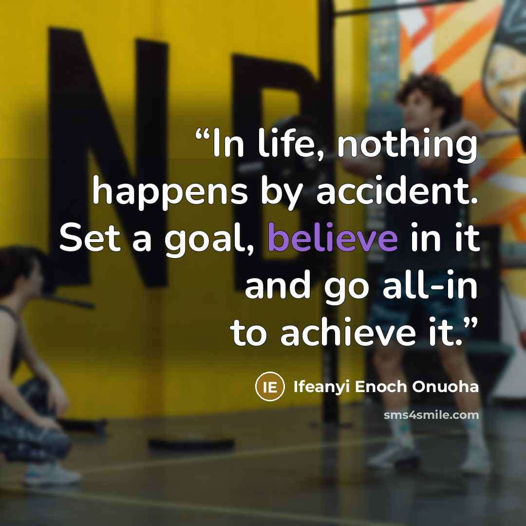 “In life, nothing happens by accident. Set a goal, believe in it and go all-in to achieve it.” quote by Ifeanyi Enoch Onuoha