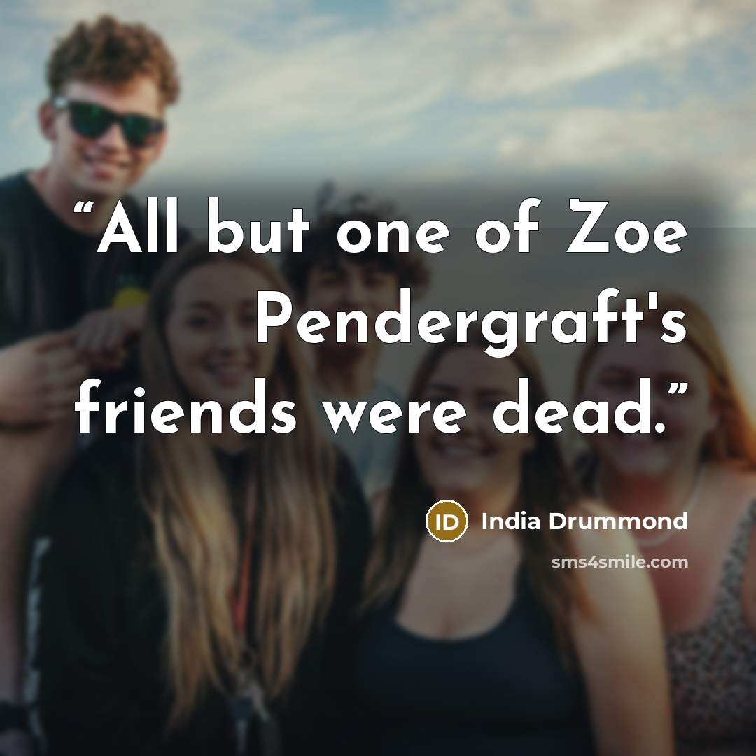 “All but one of Zoe Pendergraft's friends were dead.” quote by India Drummond