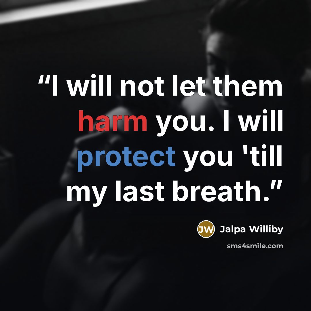 “I will not let them harm you. I will protect you 'till my last breath.” quote by Jalpa Williby