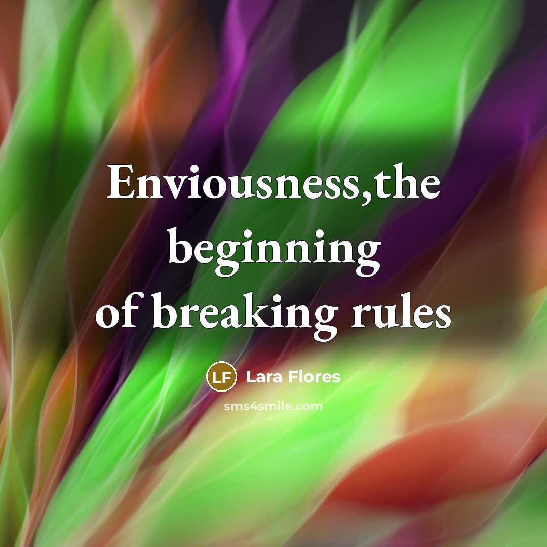 “Enviousness,the beginning of breaking rules” quote by Lara Flores