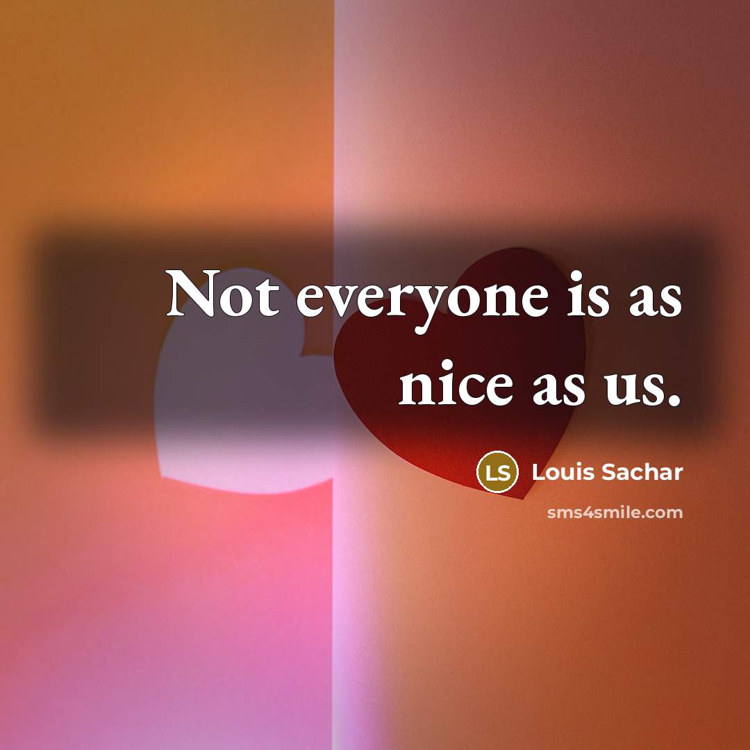 “Not everyone is as nice as us.” quote by Louis Sachar