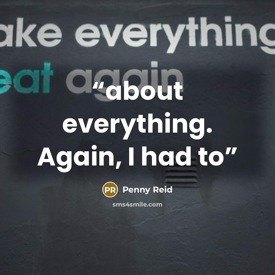 “about everything. Again, I had to” quote by Penny Reid