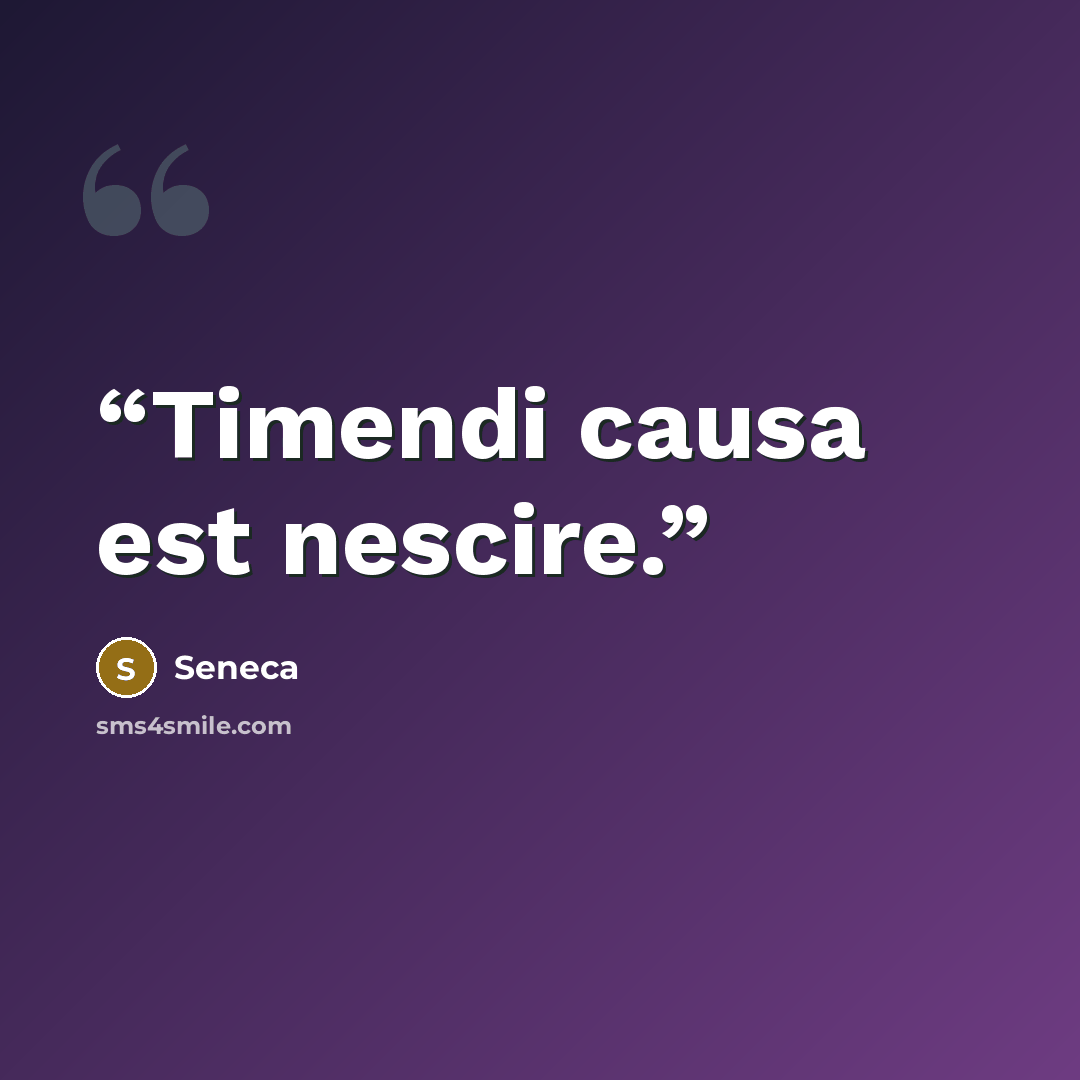 “Timendi causa est nescire.” quote by Seneca