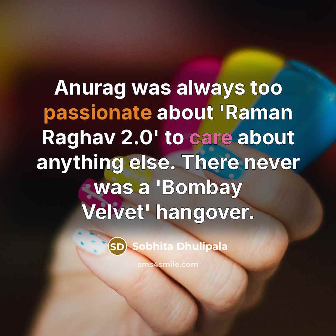 “Anurag was always too passionate about 'Raman Raghav 2.0' to care about anything else. There never was a 'Bombay Velvet' hangover.” quote by Sobhita Dhulipala
