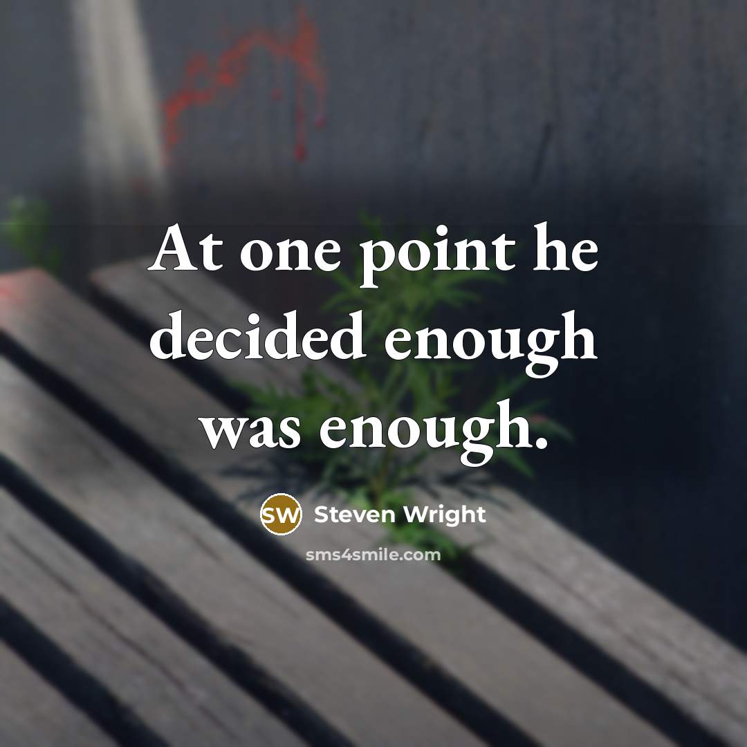 “At one point he decided enough was enough.” quote by Steven Wright