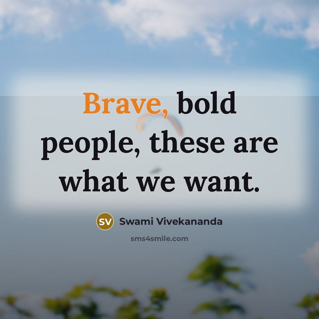 “Brave, bold people, these are what we want.” quote by Swami Vivekananda