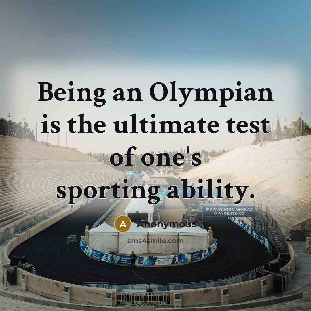 “Being an Olympian is the ultimate test of one's sporting ability.” quote by Anonymous