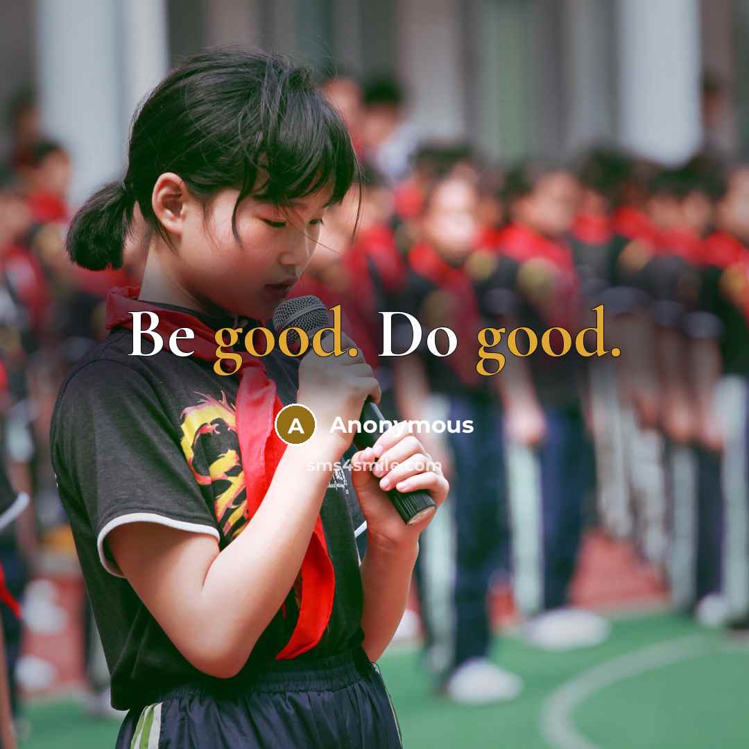 “Be good. Do good.” quote by Anonymous
