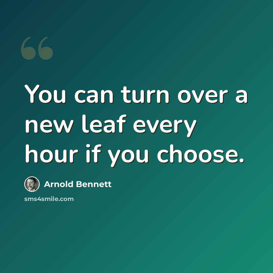 “You can turn over a new leaf every hour if you choose.” quote by Arnold Bennett
