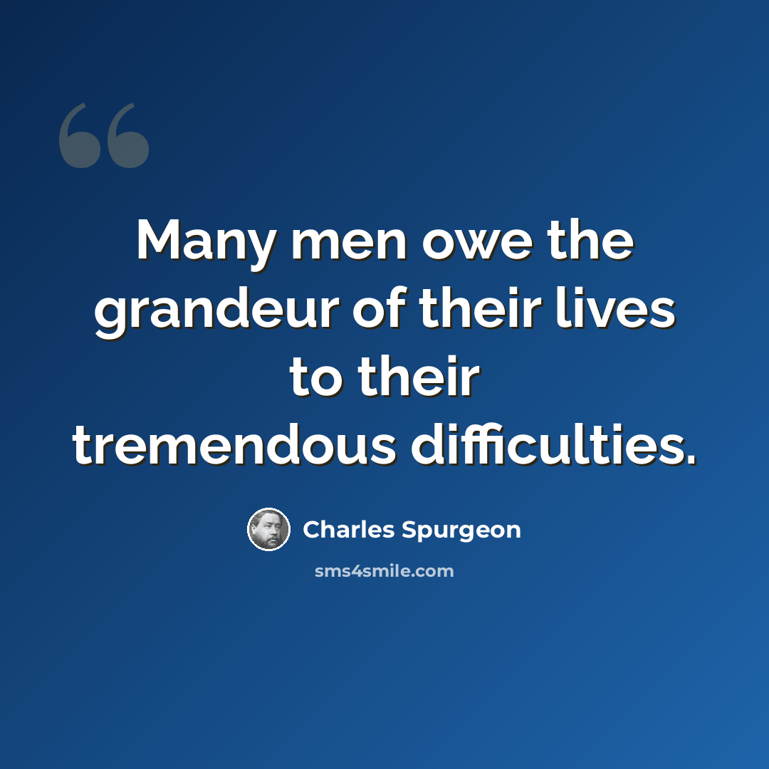 “Many men owe the grandeur of their lives to their tremendous difficulties.” quote by Charles Spurgeon