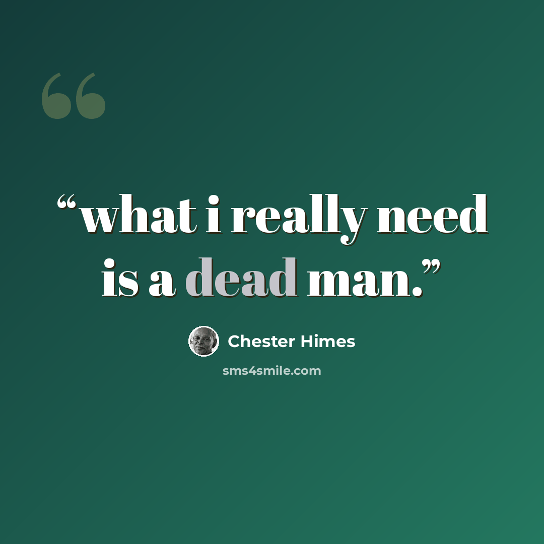 “what i really need is a dead man.” quote by Chester Himes