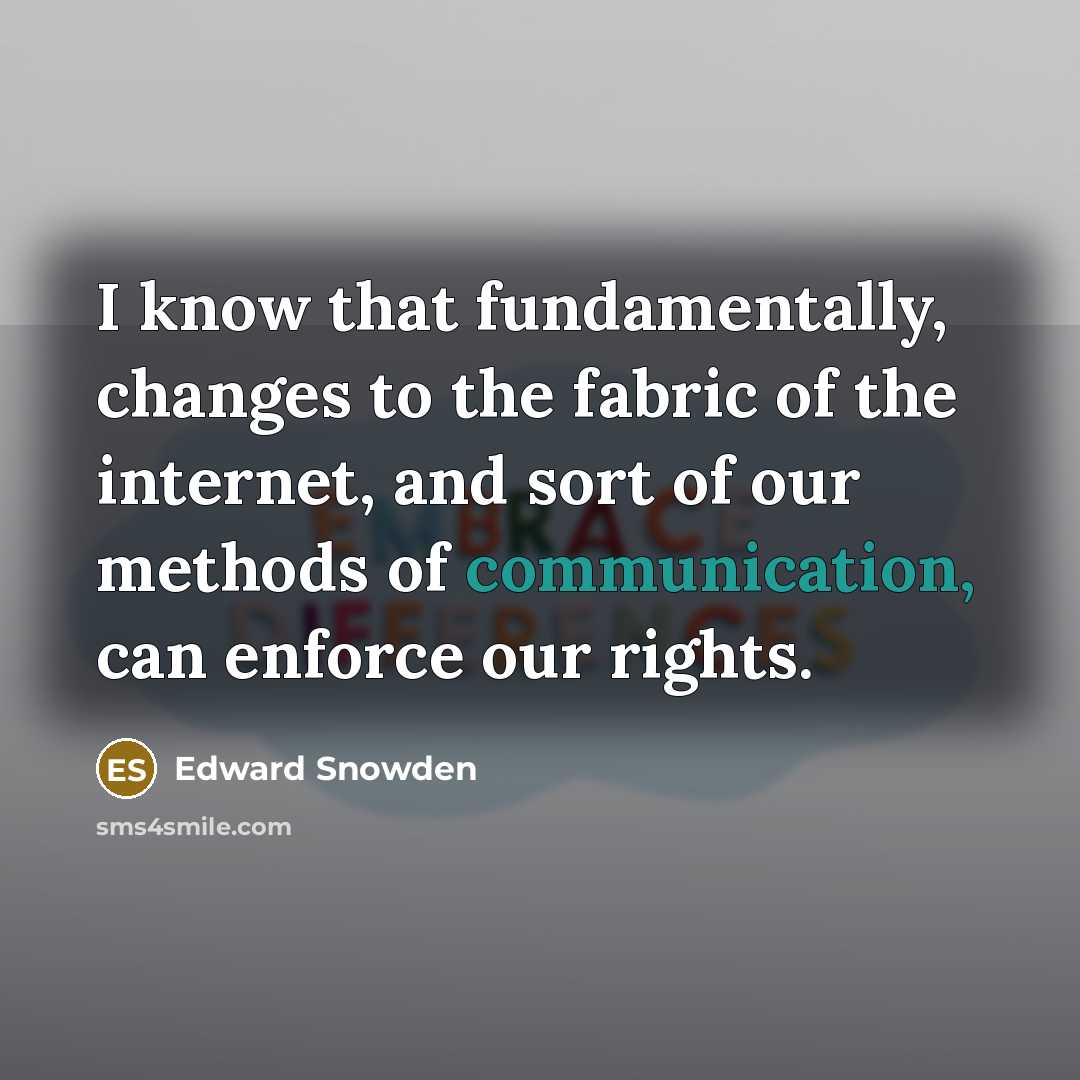 “I know that fundamentally, changes to the fabric of the internet, and sort of our methods of communication, can enforce our rights.” quote by Edward Snowden
