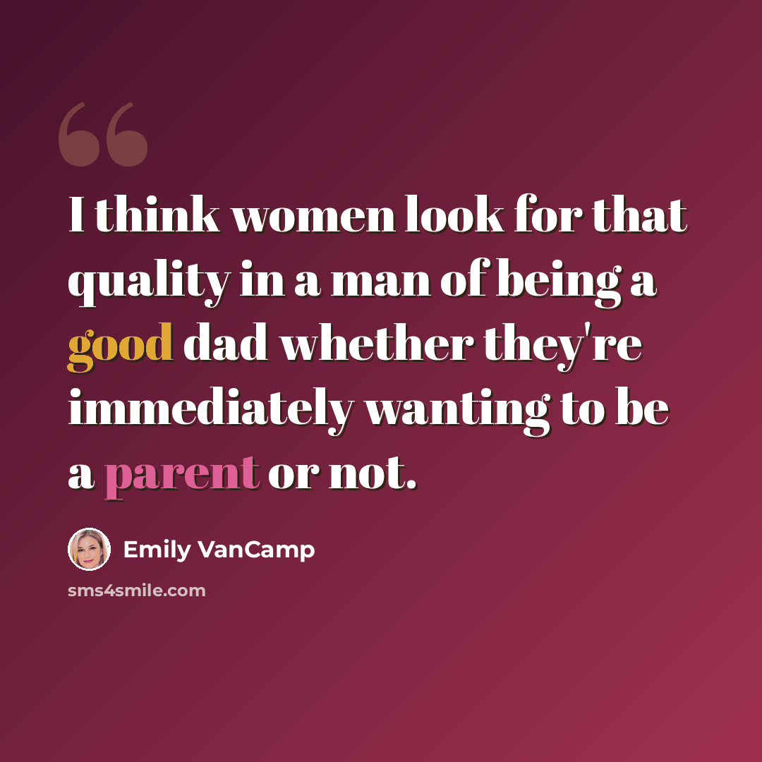 “I think women look for that quality in a man of being a good dad whether they're immediately wanting to be a parent or not.” quote by Emily VanCamp