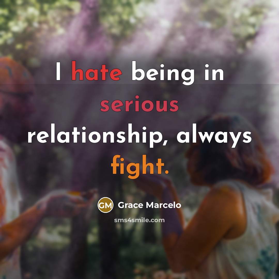 “I hate being in serious relationship, always fight.” quote by Grace Marcelo