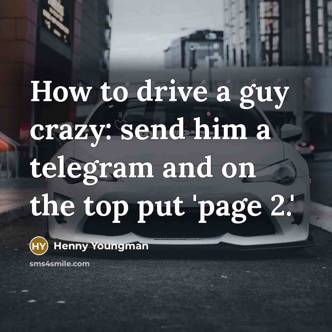 “How to drive a guy crazy: send him a telegram and on the top put 'page 2.'” quote by Henny Youngman