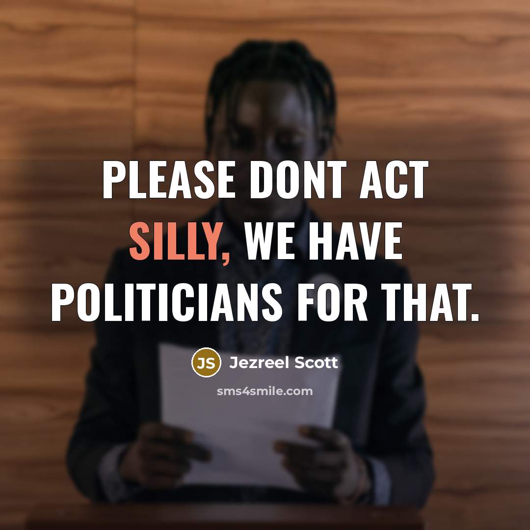 “Please dont act silly, we have politicians for that.” quote by Jezreel Scott