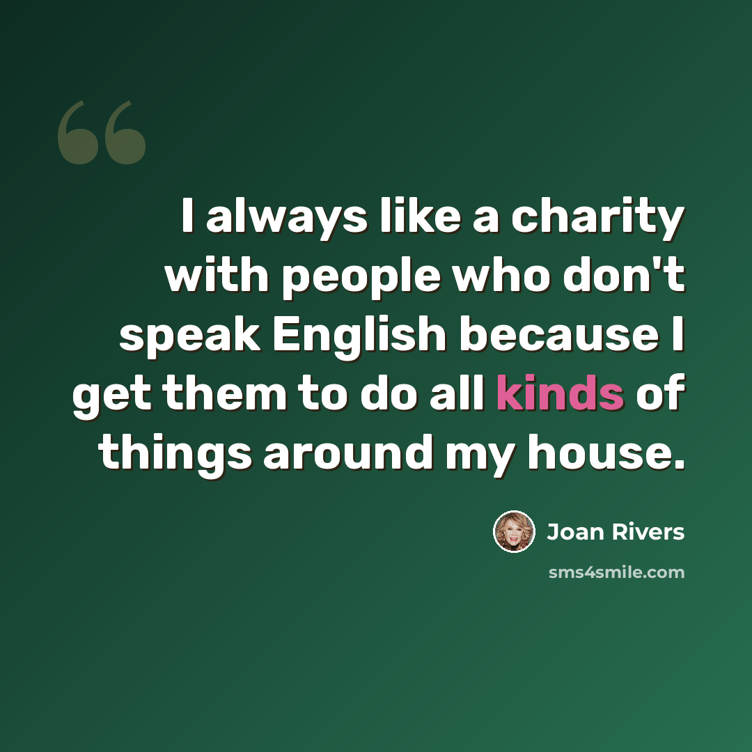 “I always like a charity with people who don't speak English because I get them to do all kinds of things around my house.” quote by Joan Rivers
