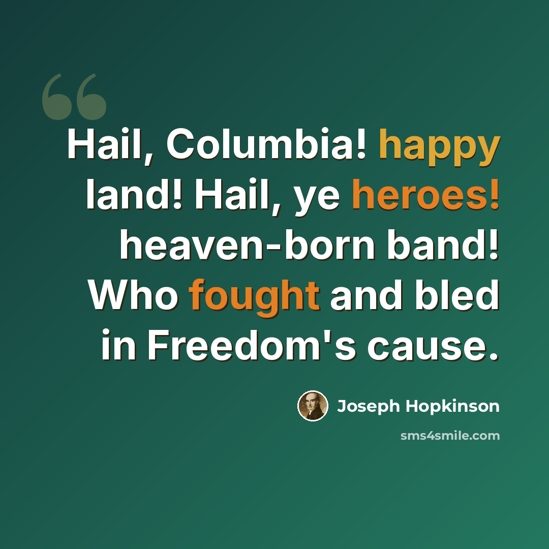 “Hail, Columbia! happy land! Hail, ye heroes! heaven-born band! Who fought and bled in Freedom's cause.” quote by Joseph Hopkinson