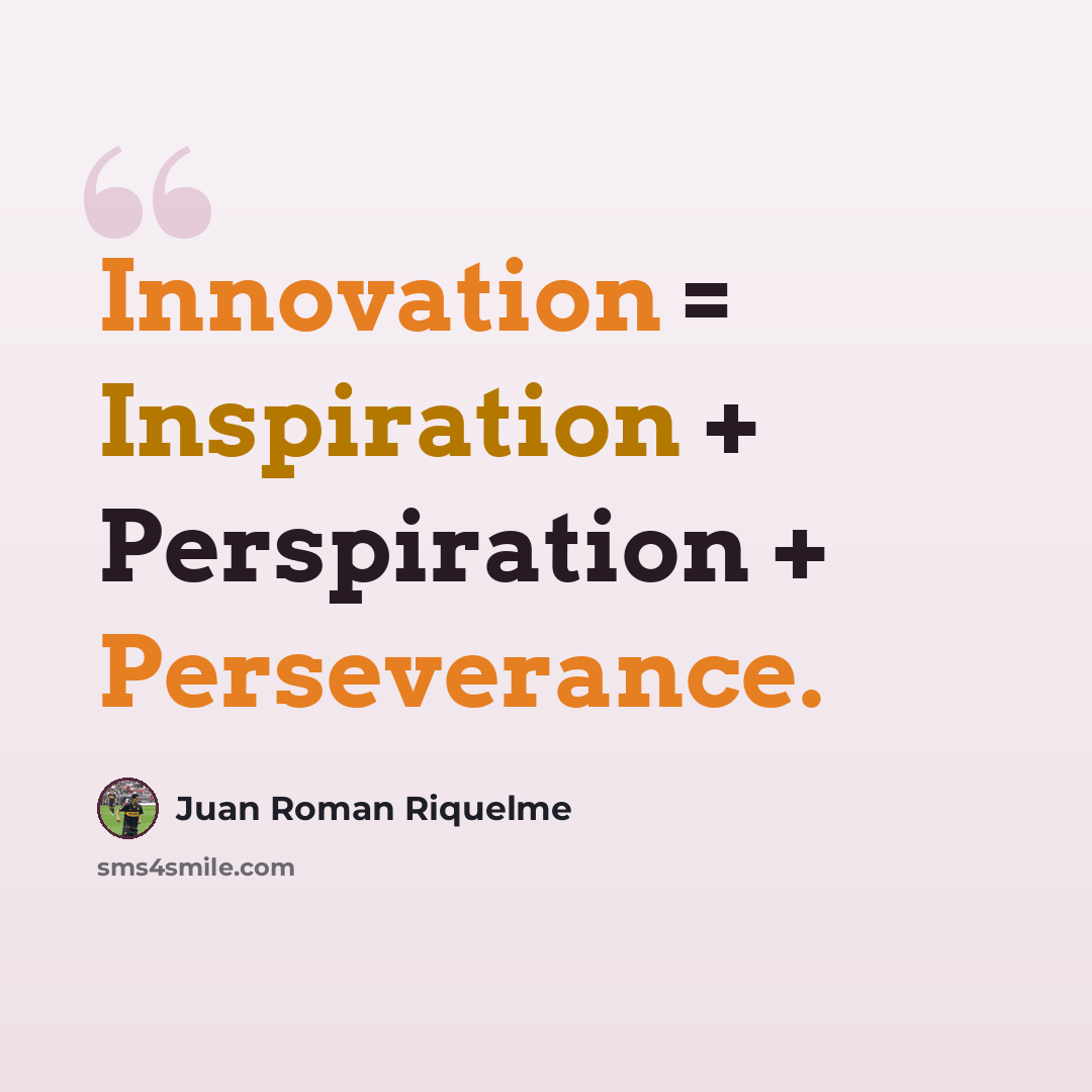 “Innovation = Inspiration + Perspiration + Perseverance.” quote by Juan Roman Riquelme