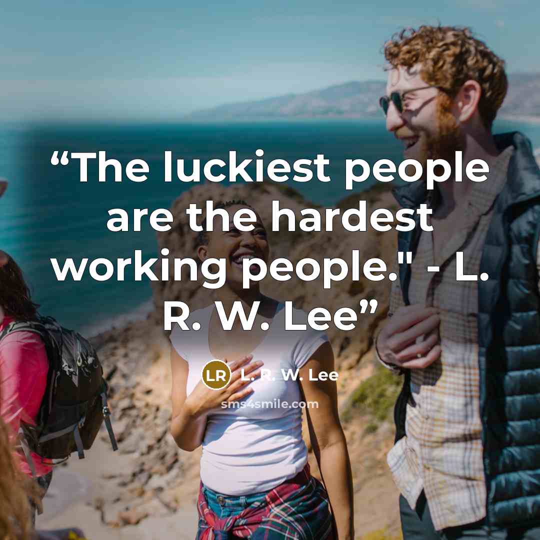 “The luckiest people are the hardest working people." - L. R. W. Lee” quote by L. R. W. Lee