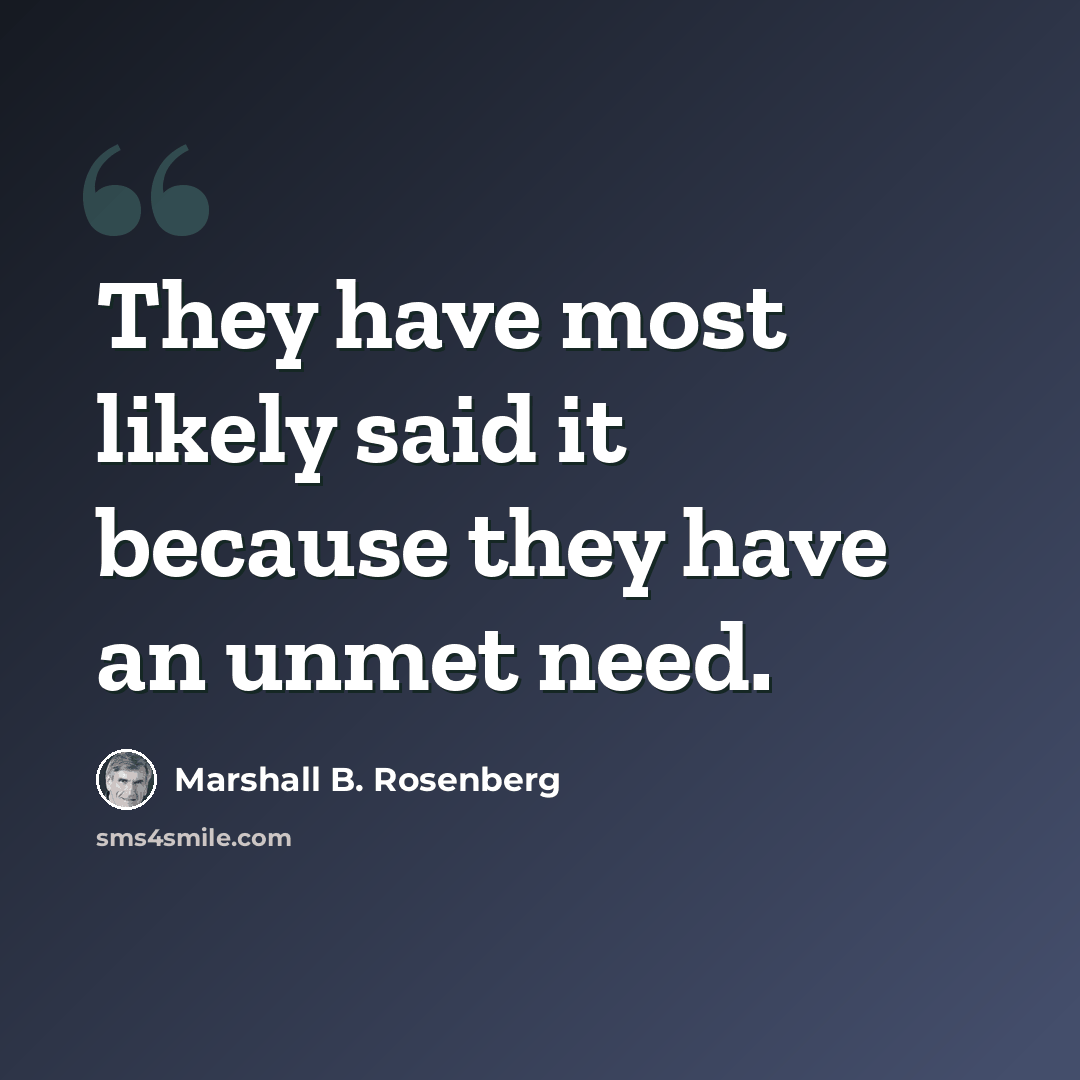 “They have most likely said it because they have an unmet need.” quote by Marshall B. Rosenberg