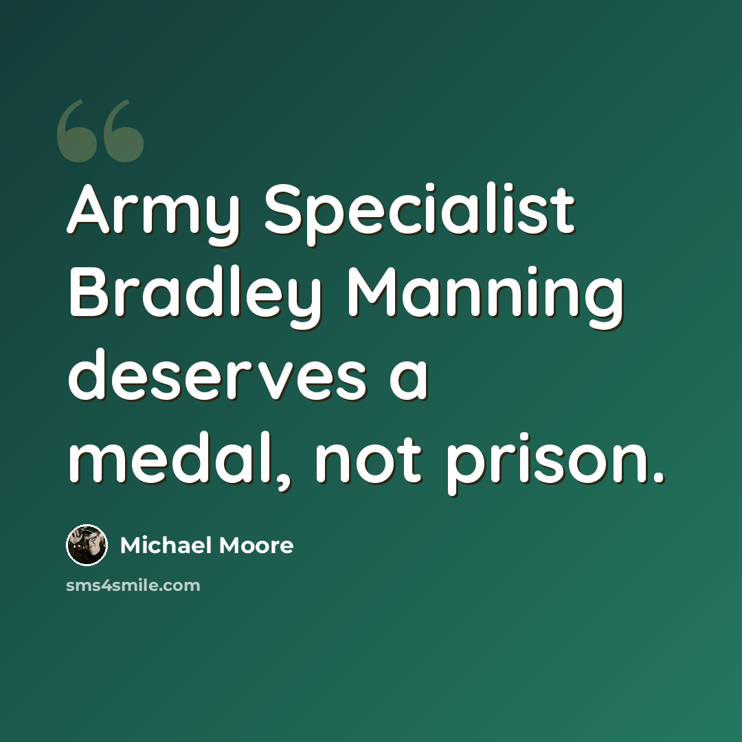 “Army Specialist Bradley Manning deserves a medal, not prison.” quote by Michael Moore