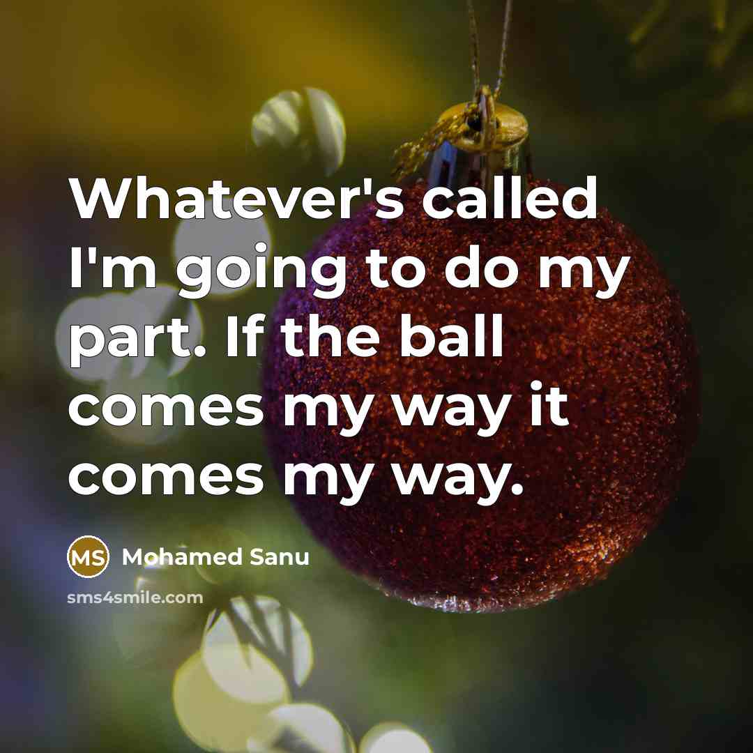 “Whatever's called I'm going to do my part. If the ball comes my way it comes my way.” quote by Mohamed Sanu