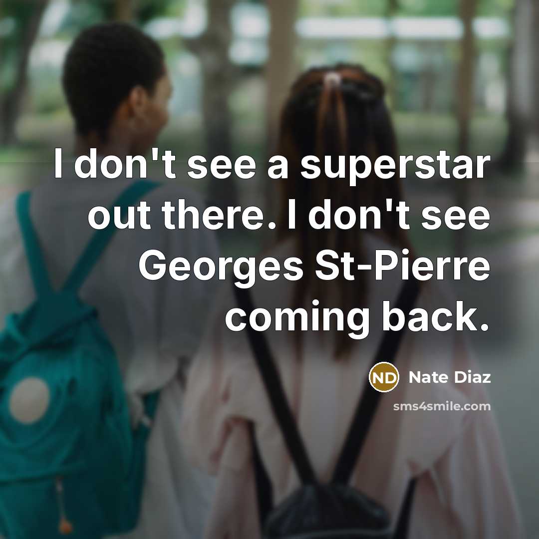 “I don't see a superstar out there. I don't see Georges St-Pierre coming back.” quote by Nate Diaz