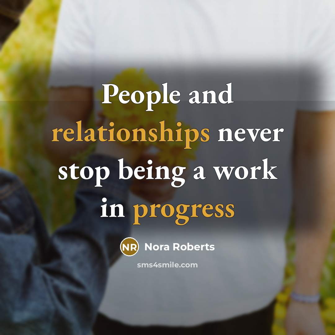 “People and relationships never stop being a work in progress” quote by Nora Roberts