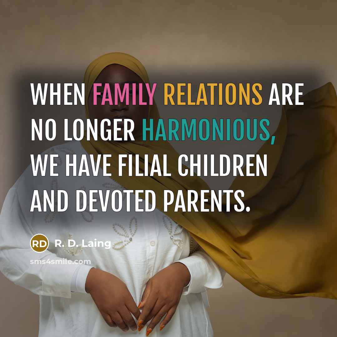 “When family relations are no longer harmonious, we have filial children and devoted parents.” quote by R. D. Laing