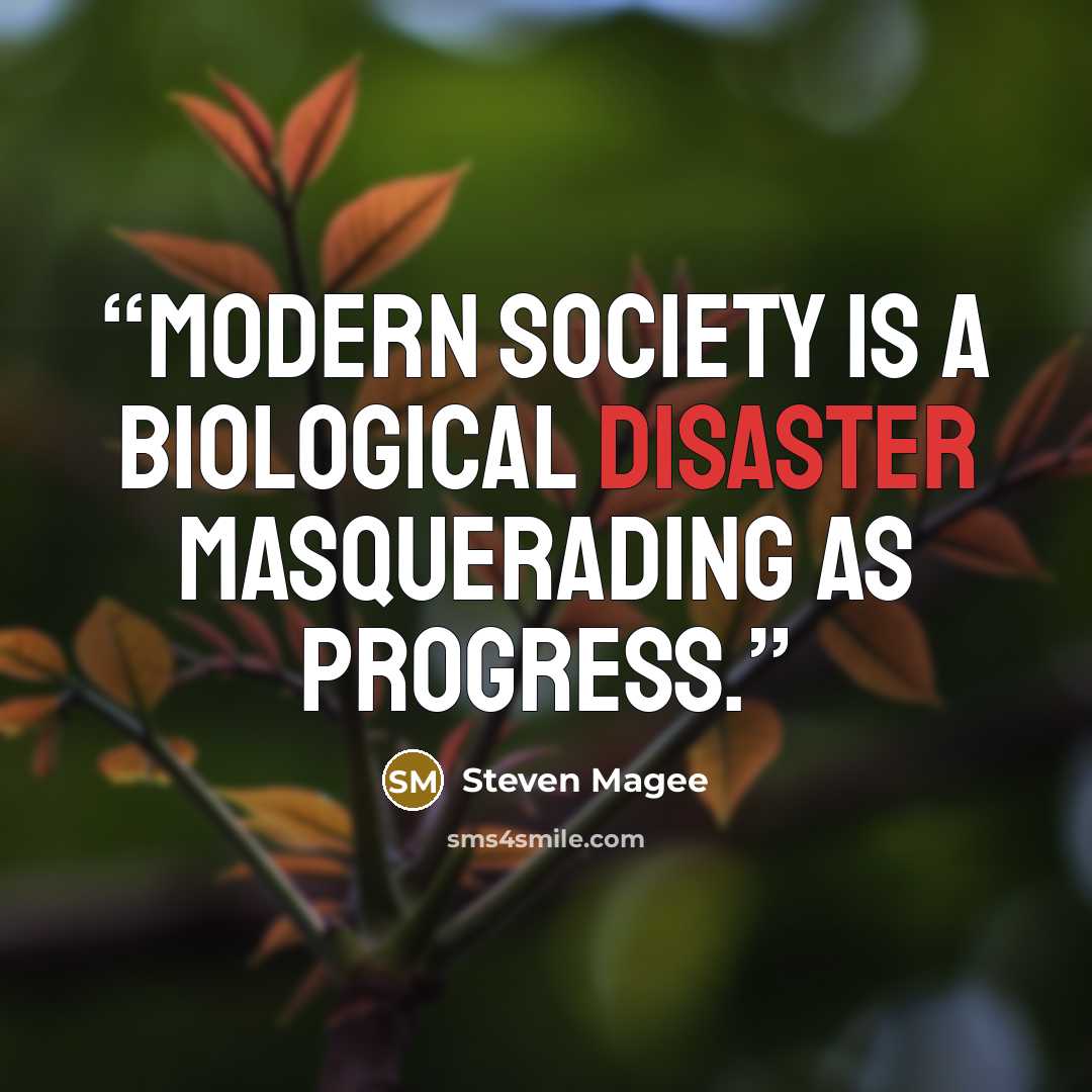 “Modern society is a biological disaster masquerading as progress.” quote by Steven Magee