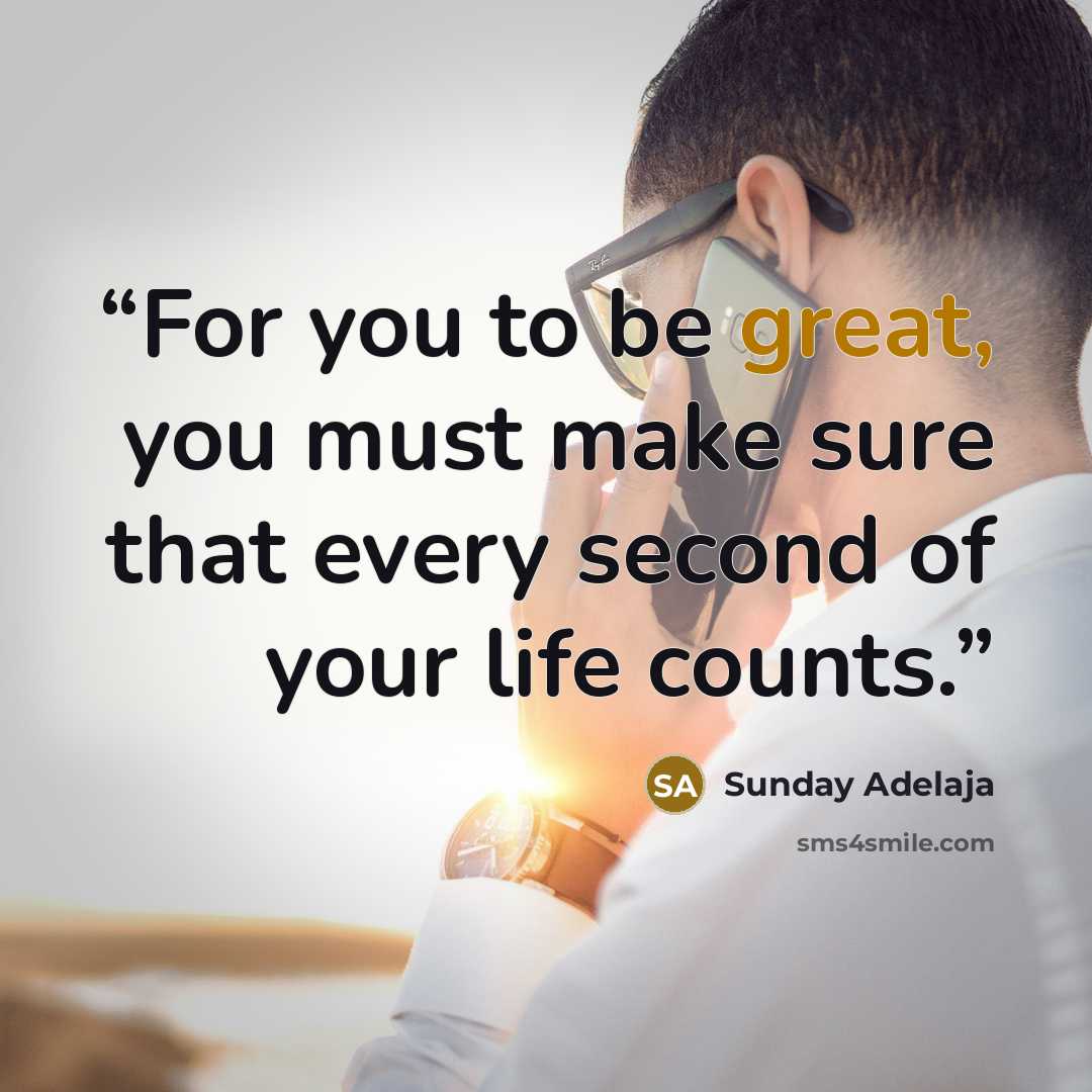 “For you to be great, you must make sure that every second of your life counts.” quote by Sunday Adelaja
