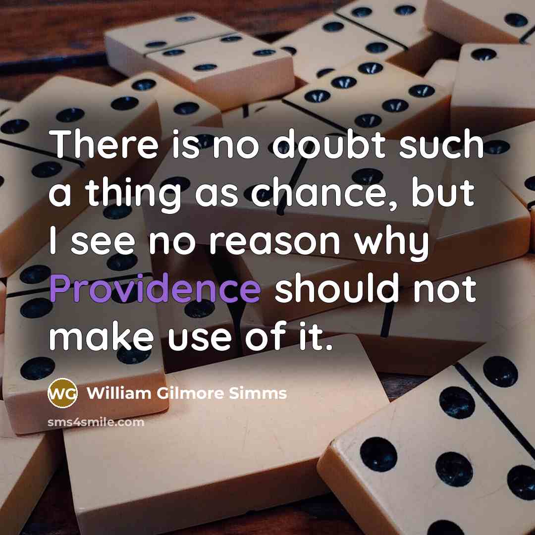 “There is no doubt such a thing as chance, but I see no reason why Providence should not make use of it.” quote by William Gilmore Simms