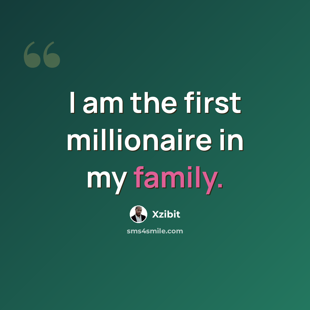 “I am the first millionaire in my family.” quote by Xzibit