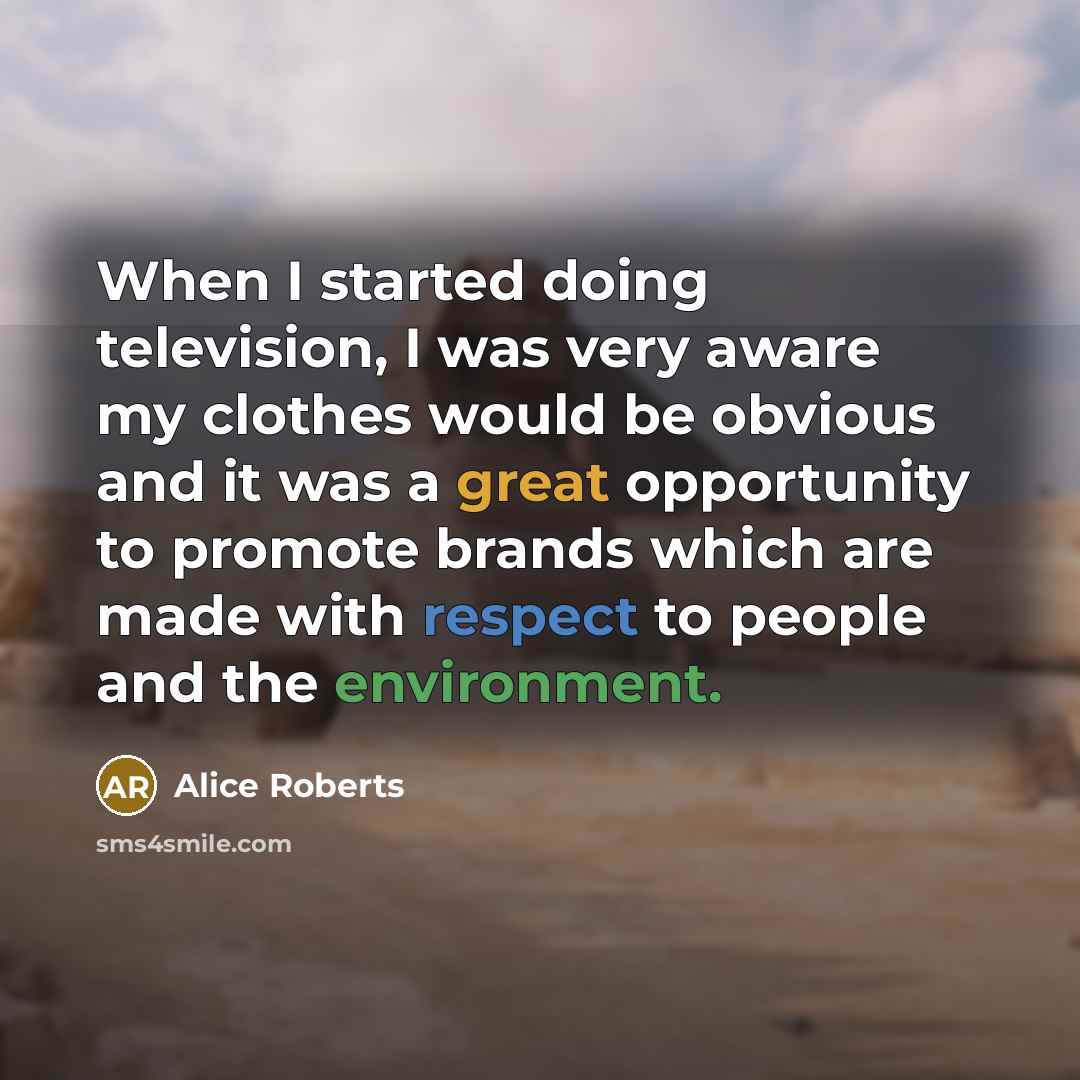 “When I started doing television, I was very aware my clothes would be obvious and it was a great opportunity to promote brands which are made with respect to people and the environment.” quote by Alice Roberts