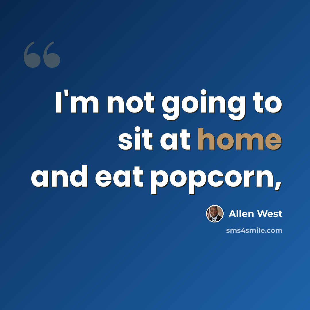 “I'm not going to sit at home and eat popcorn,” quote by Allen West