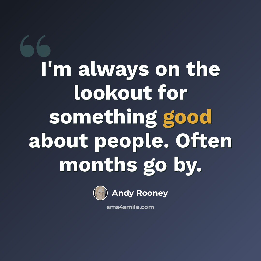 “I'm always on the lookout for something good about people. Often months go by.” quote by Andy Rooney